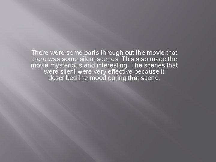 There were some parts through out the movie that there was some silent scenes.