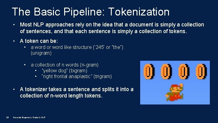 The Basic Pipeline: Tokenization • Most NLP approaches rely on the idea that a