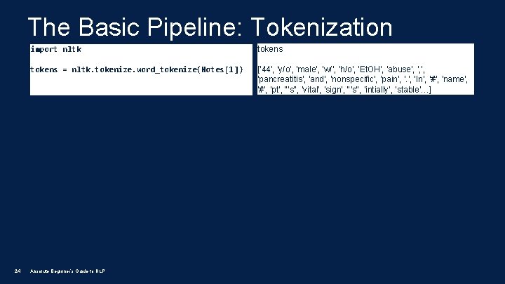 The Basic Pipeline: Tokenization 24 import nltk tokens = nltk. tokenize. word_tokenize(Notes[1]) ['44', 'y/o',