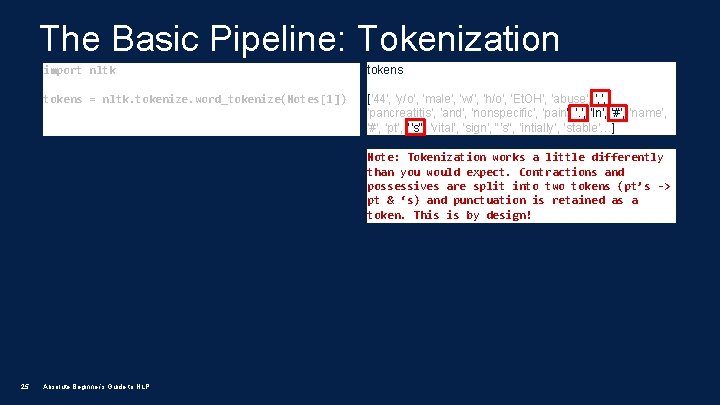 The Basic Pipeline: Tokenization import nltk tokens = nltk. tokenize. word_tokenize(Notes[1]) ['44', 'y/o', 'male',