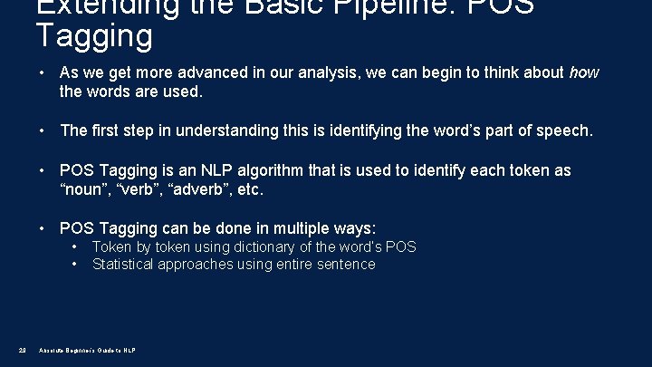 Extending the Basic Pipeline: POS Tagging • As we get more advanced in our