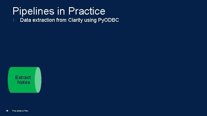 Pipelines in Practice 1. Data extraction from Clarity using Py. ODBC Extract Notes 40