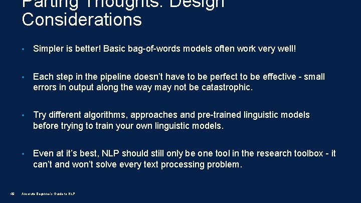 Parting Thoughts: Design Considerations 49 • Simpler is better! Basic bag-of-words models often work