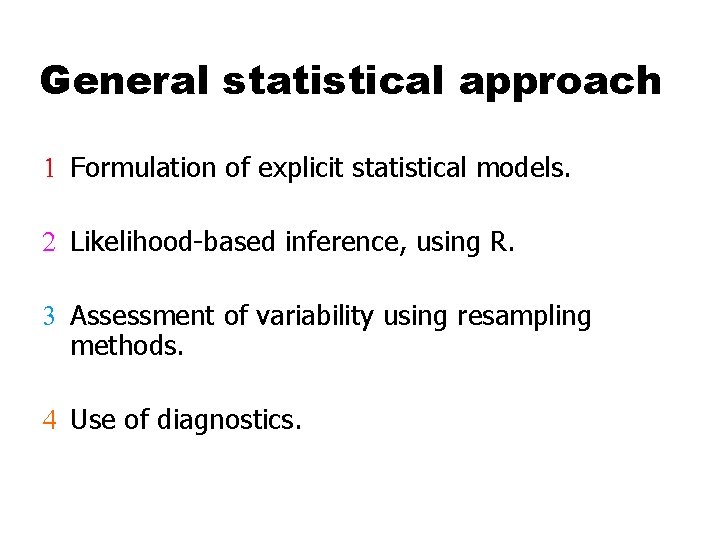 General statistical approach 1 Formulation of explicit statistical models. 2 Likelihood-based inference, using R.