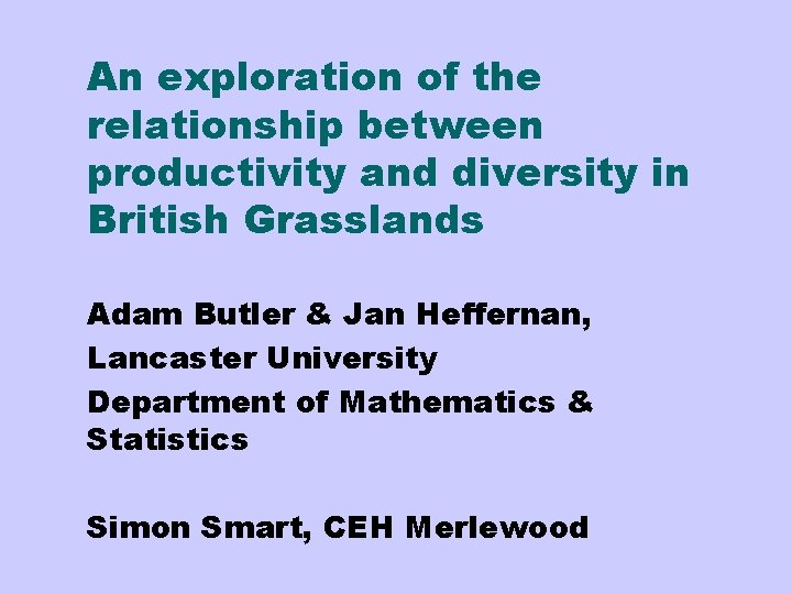 An exploration of the relationship between productivity and diversity in British Grasslands Adam Butler