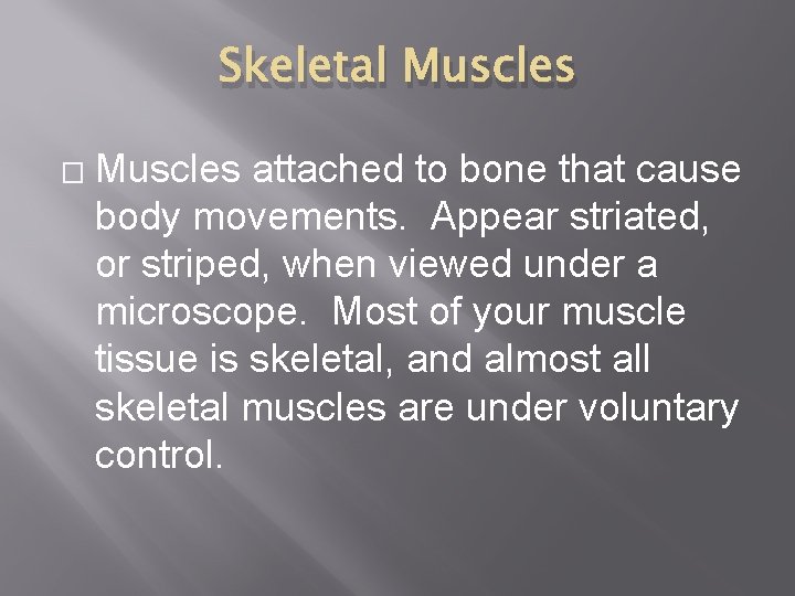 Skeletal Muscles � Muscles attached to bone that cause body movements. Appear striated, or
