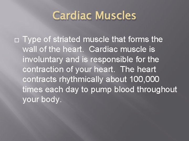 Cardiac Muscles � Type of striated muscle that forms the wall of the heart.