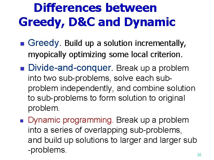 Differences between Greedy, D&C and Dynamic Greedy. Build up a solution incrementally, myopically optimizing