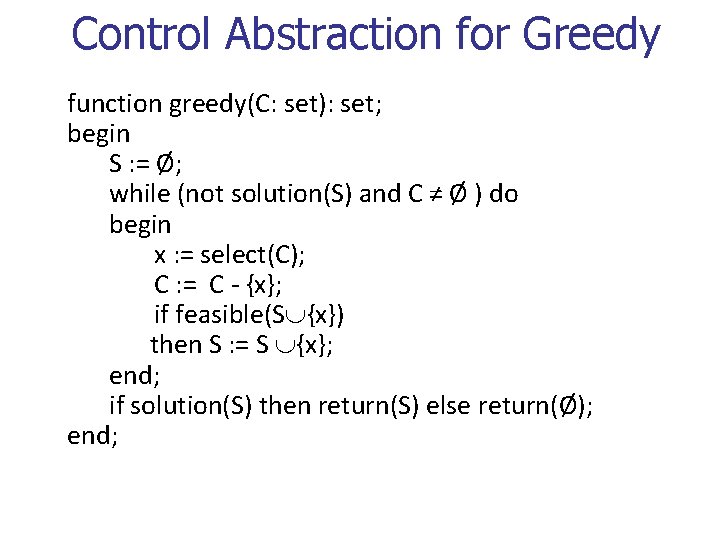 Control Abstraction for Greedy function greedy(C: set): set; begin S : = Ø; while