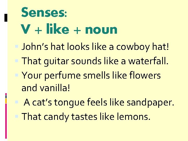 Senses: V + like + noun John’s hat looks like a cowboy hat! That