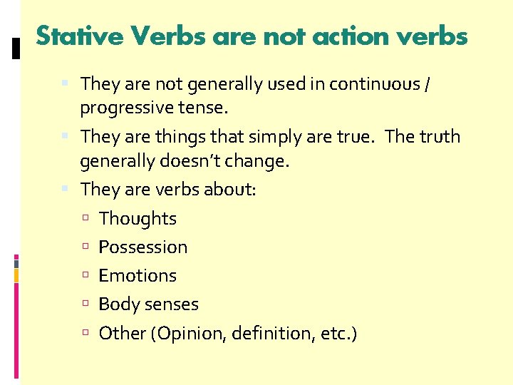 Stative Verbs are not action verbs They are not generally used in continuous /