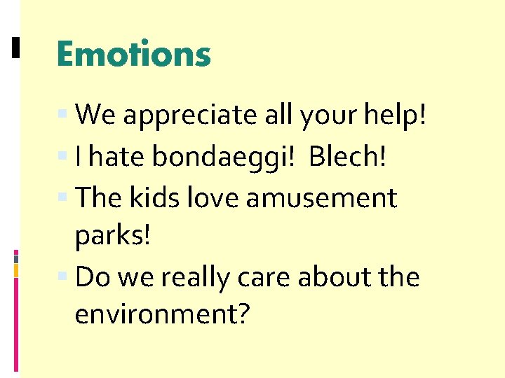 Emotions We appreciate all your help! I hate bondaeggi! Blech! The kids love amusement