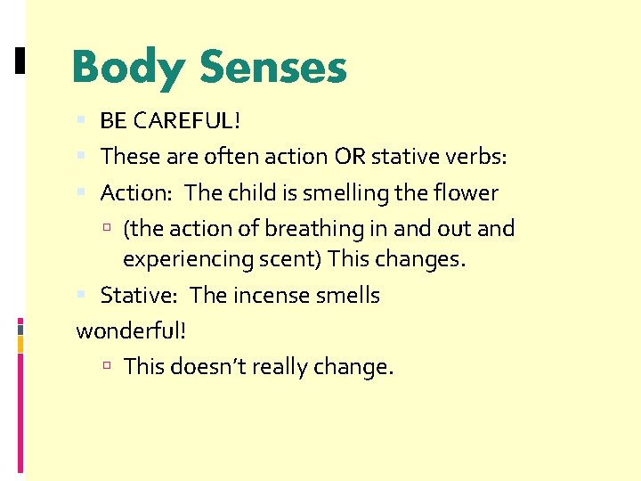 Body Senses BE CAREFUL! These are often action OR stative verbs: Action: The child