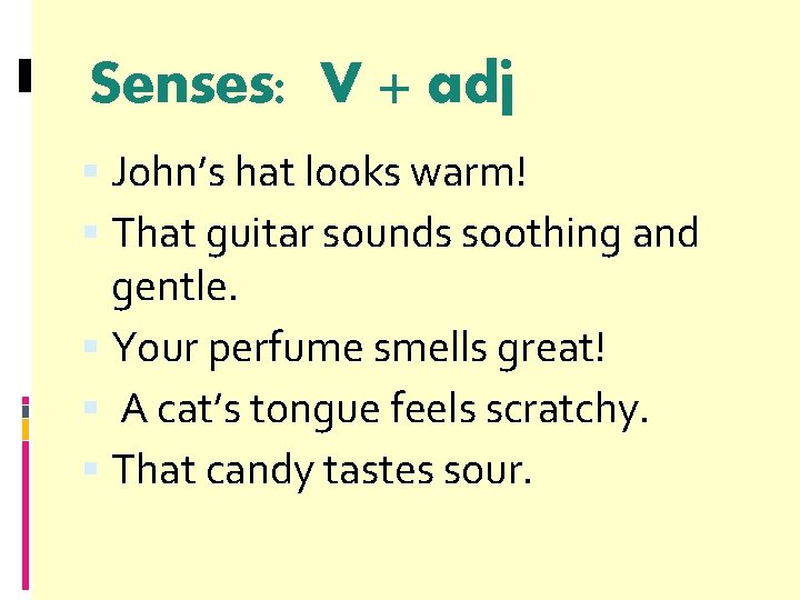 Senses: V + adj John’s hat looks warm! That guitar sounds soothing and gentle.