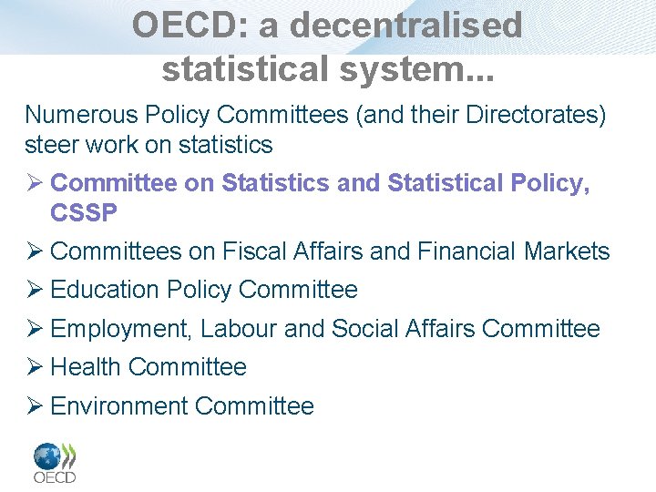 OECD: a decentralised statistical system. . . Numerous Policy Committees (and their Directorates) steer