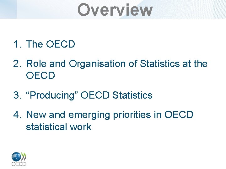 Overview 1. The OECD 2. Role and Organisation of Statistics at the OECD 3.