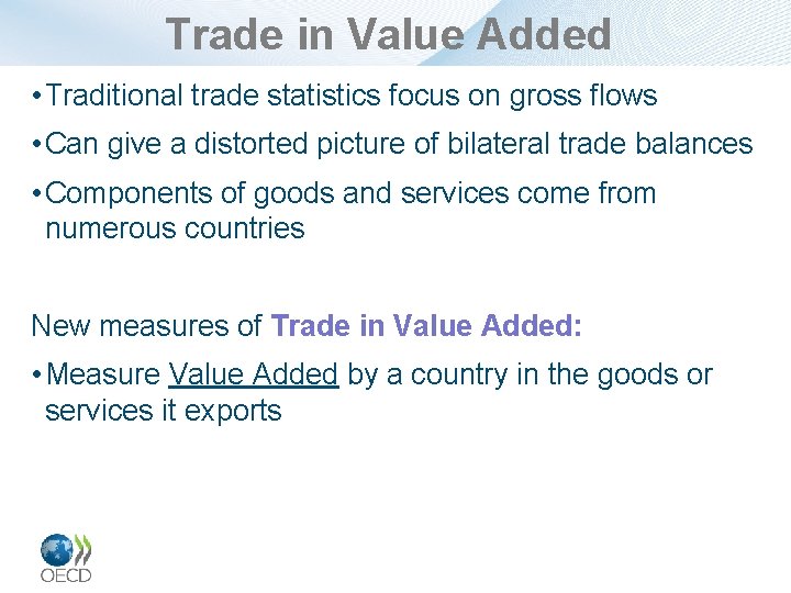 Trade in Value Added • Traditional trade statistics focus on gross flows • Can