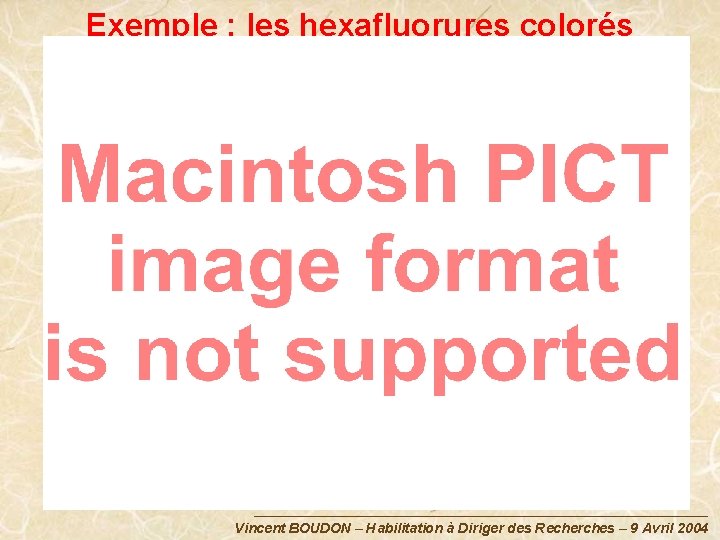 Exemple : les hexafluorures colorés Vincent BOUDON – Habilitation à Diriger des Recherches –