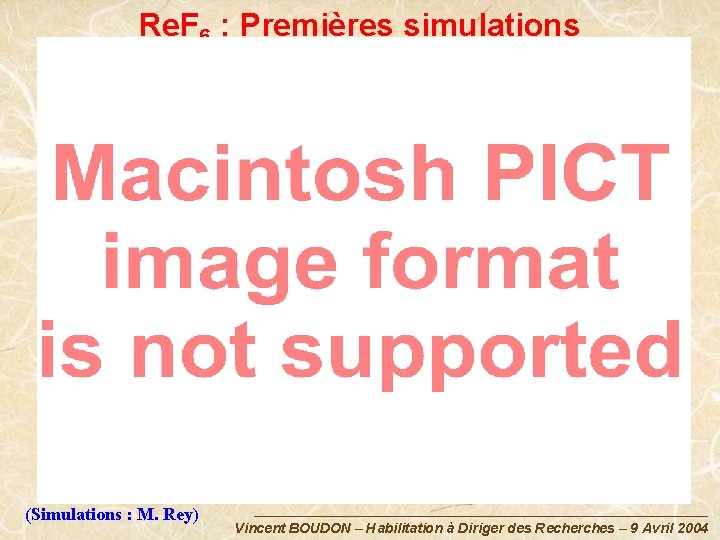 Re. F 6 : Premières simulations (Simulations : M. Rey) Vincent BOUDON – Habilitation