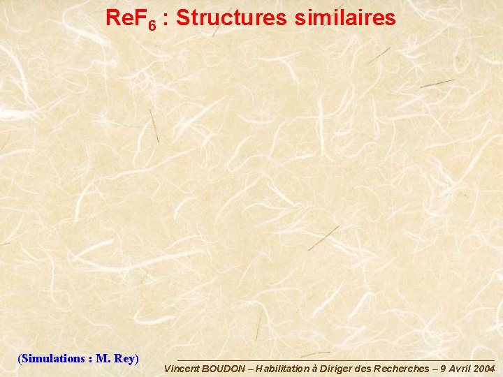 Re. F 6 : Structures similaires (Simulations : M. Rey) Vincent BOUDON – Habilitation