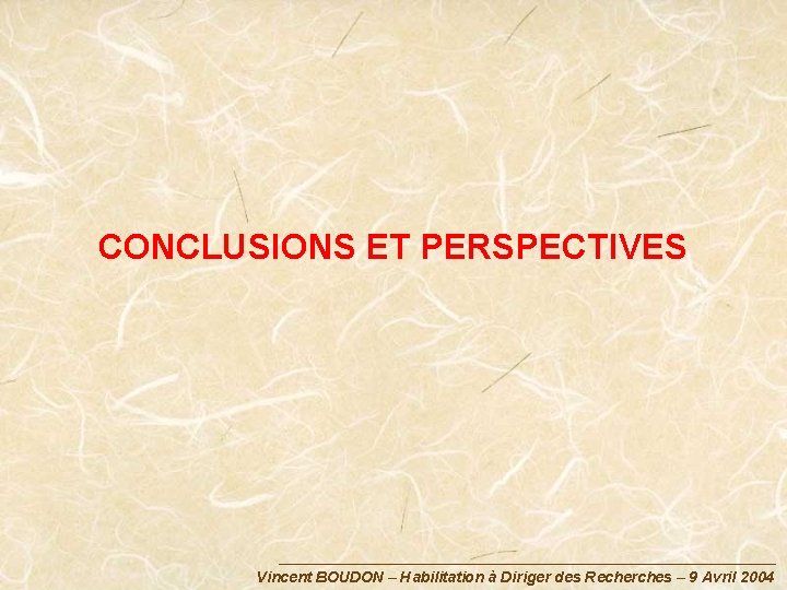 CONCLUSIONS ET PERSPECTIVES Vincent BOUDON – Habilitation à Diriger des Recherches – 9 Avril