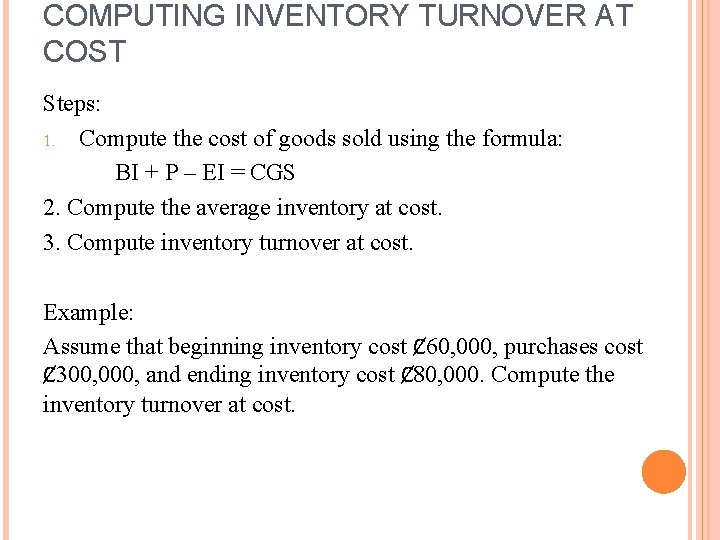 COMPUTING INVENTORY TURNOVER AT COST Steps: 1. Compute the cost of goods sold using