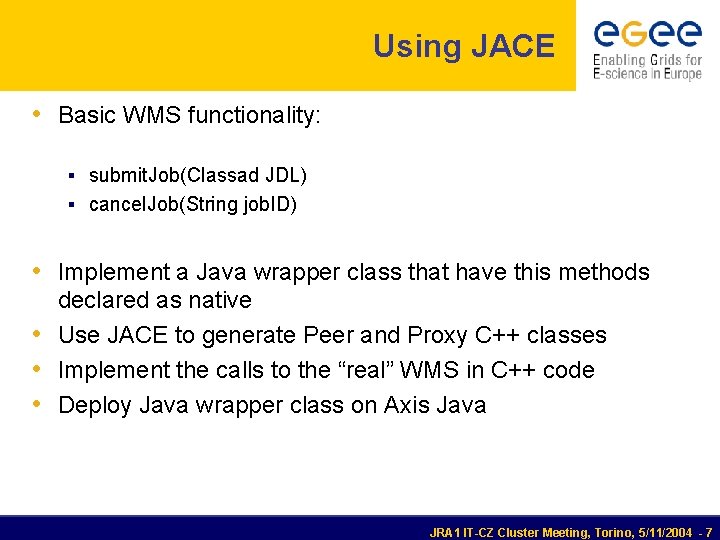 Using JACE • Basic WMS functionality: submit. Job(Classad JDL) cancel. Job(String job. ID) •