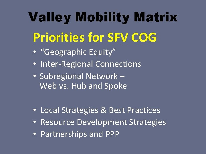 Valley Mobility Matrix Priorities for SFV COG • “Geographic Equity” • Inter-Regional Connections •