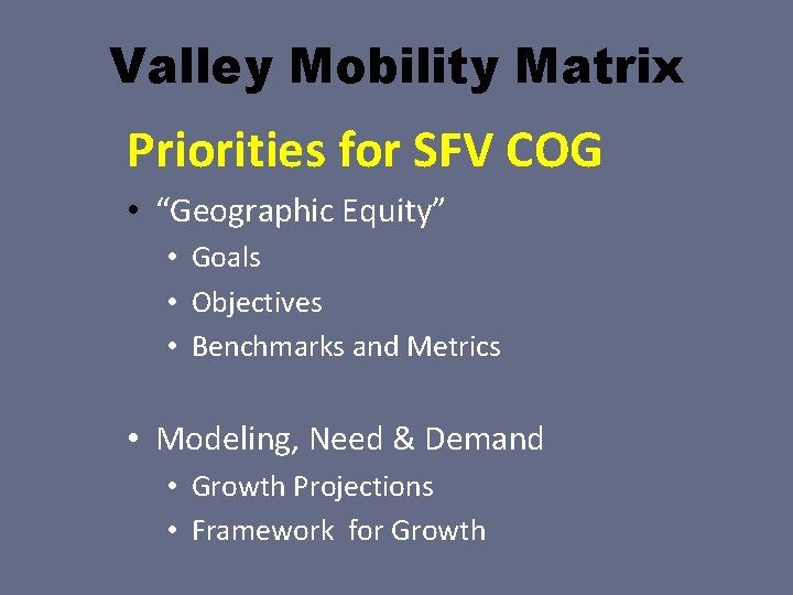 Valley Mobility Matrix Priorities for SFV COG • “Geographic Equity” • Goals • Objectives