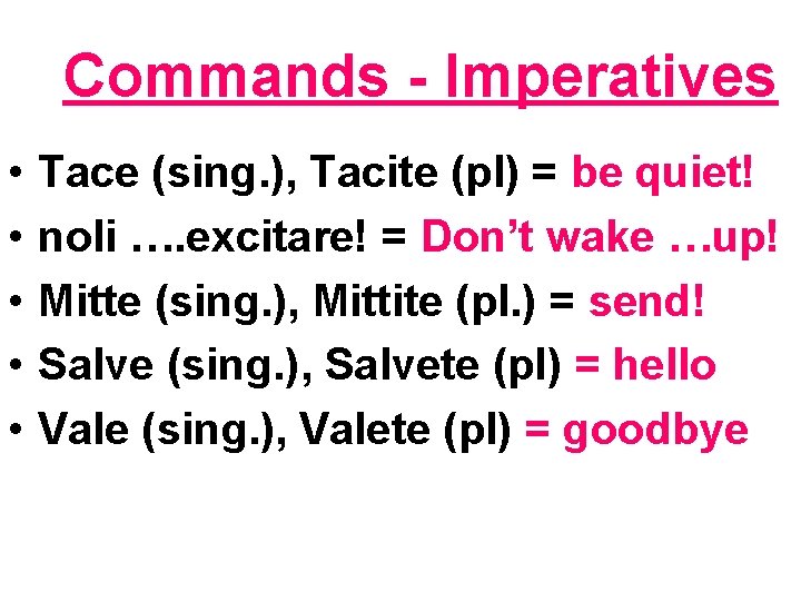 Commands - Imperatives • • • Tace (sing. ), Tacite (pl) = be quiet!