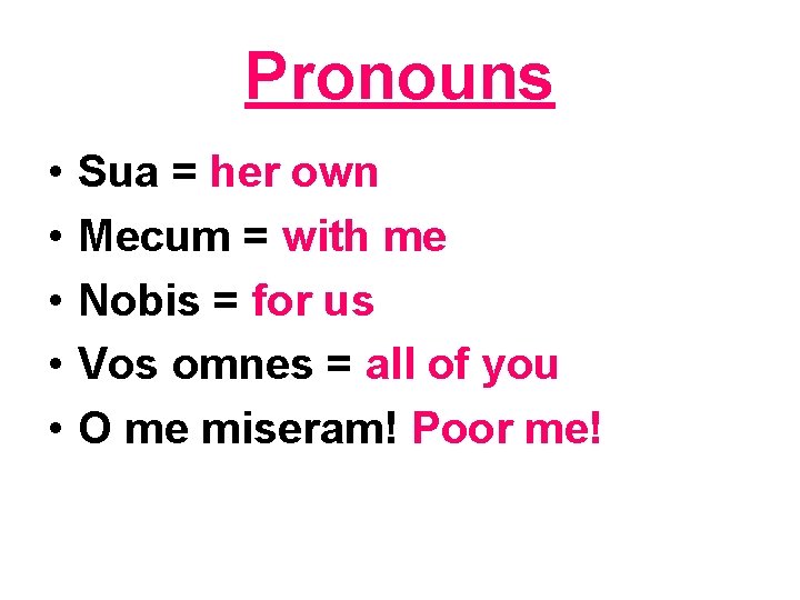 Pronouns • • • Sua = her own Mecum = with me Nobis =