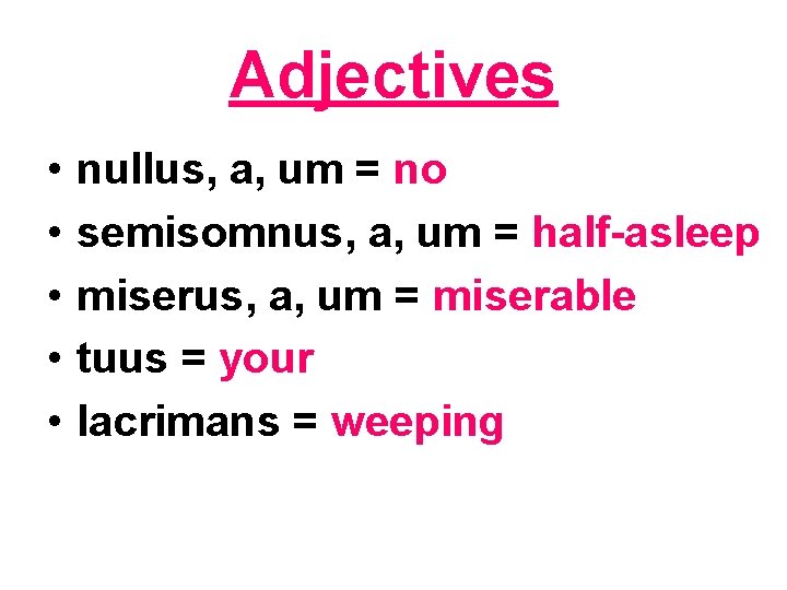 Adjectives • • • nullus, a, um = no semisomnus, a, um = half-asleep