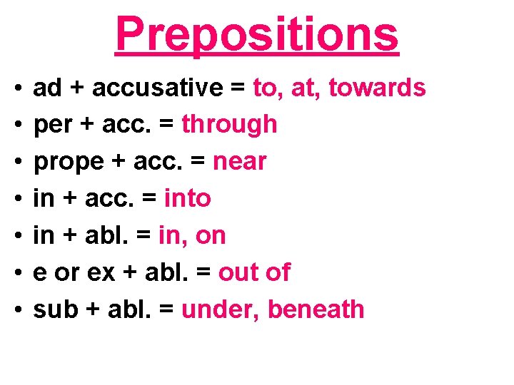 Prepositions • • ad + accusative = to, at, towards per + acc. =