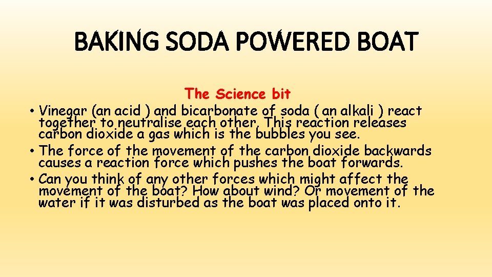 BAKING SODA POWERED BOAT The Science bit • Vinegar (an acid ) and bicarbonate