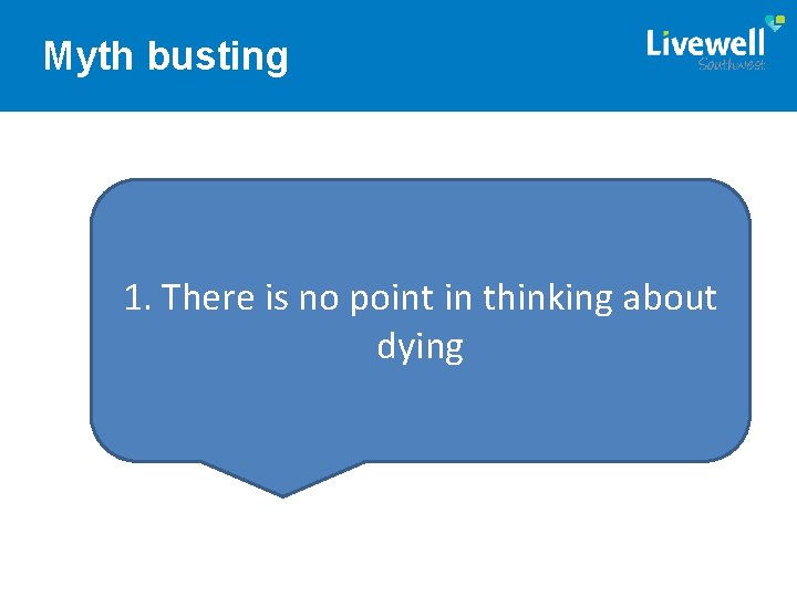 Myth busting 1. There is no point in thinking about dying 