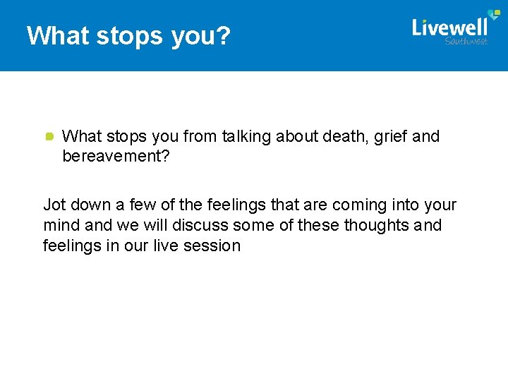 What stops you? What stops you from talking about death, grief and bereavement? Jot