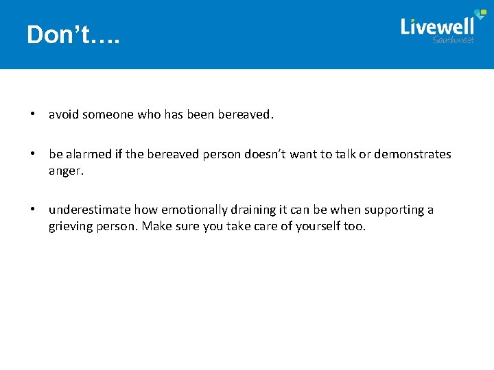 Don’t…. • avoid someone who has been bereaved. • be alarmed if the bereaved