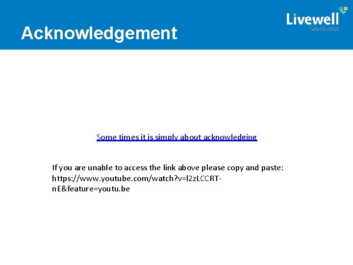 Acknowledgement Some times it is simply about acknowledging If you are unable to access