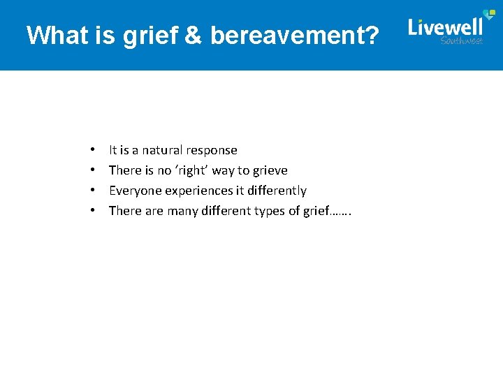 What is grief & bereavement? • • It is a natural response There is