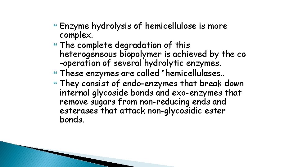  Enzyme hydrolysis of hemicellulose is more complex. The complete degradation of this heterogeneous