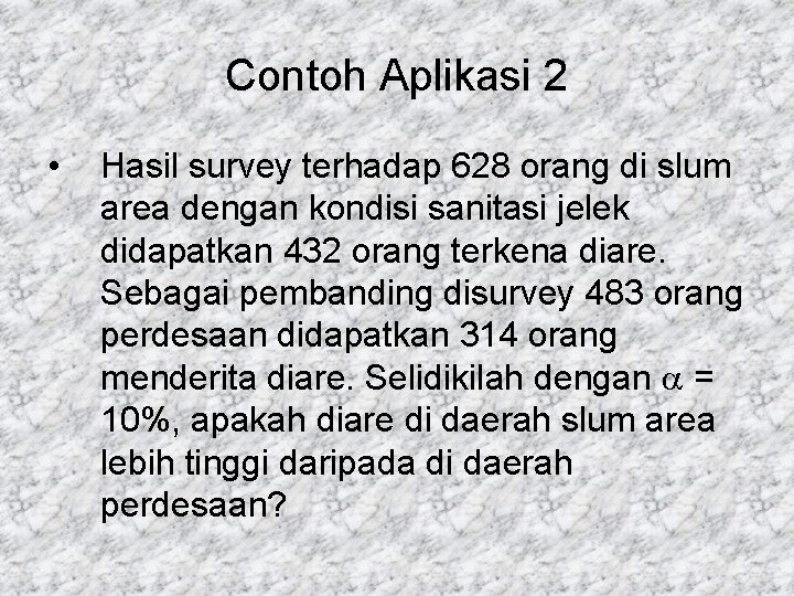 Contoh Aplikasi 2 • Hasil survey terhadap 628 orang di slum area dengan kondisi