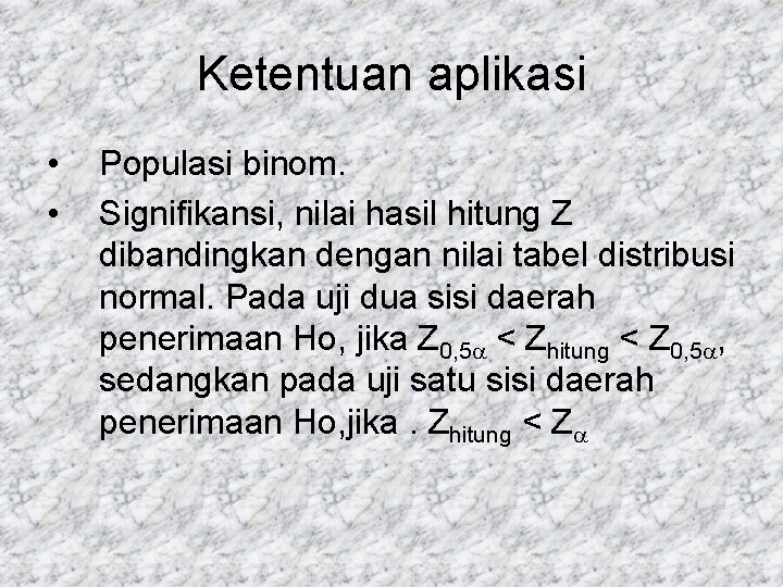 Ketentuan aplikasi • • Populasi binom. Signifikansi, nilai hasil hitung Z dibandingkan dengan nilai