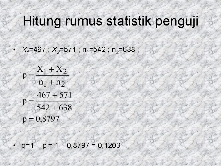 Hitung rumus statistik penguji • X 1=467 ; X 2=571 ; n 1=542 ;