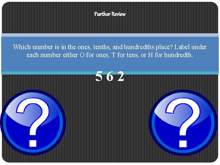 Further Review Which number is in the ones, tenths, and hundredths place? Label under