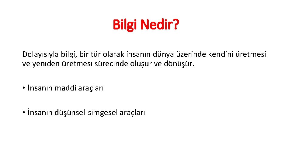 Bilgi Nedir? Dolayısıyla bilgi, bir tür olarak insanın dünya üzerinde kendini üretmesi ve yeniden