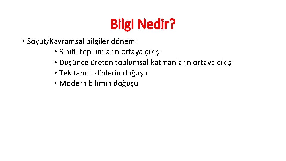 Bilgi Nedir? • Soyut/Kavramsal bilgiler dönemi • Sınıflı toplumların ortaya çıkışı • Düşünce üreten