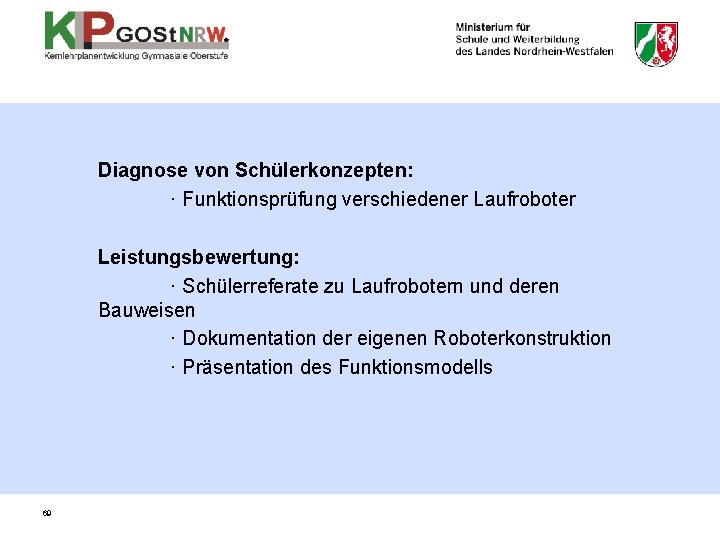 Diagnose von Schülerkonzepten: · Funktionsprüfung verschiedener Laufroboter Leistungsbewertung: · Schülerreferate zu Laufrobotern und deren