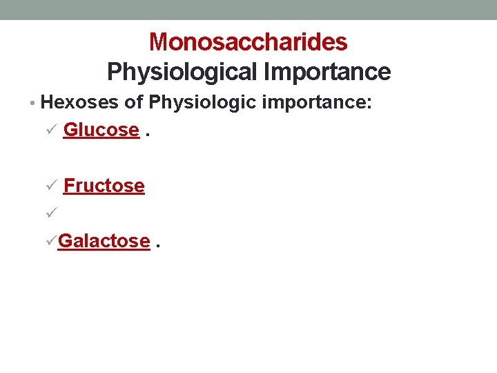 Monosaccharides Physiological Importance • Hexoses of Physiologic importance: ü Glucose. ü Fructose ü üGalactose.