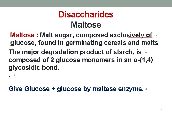 Disaccharides Maltose : Malt sugar, composed exclusively of • glucose, found in germinating cereals