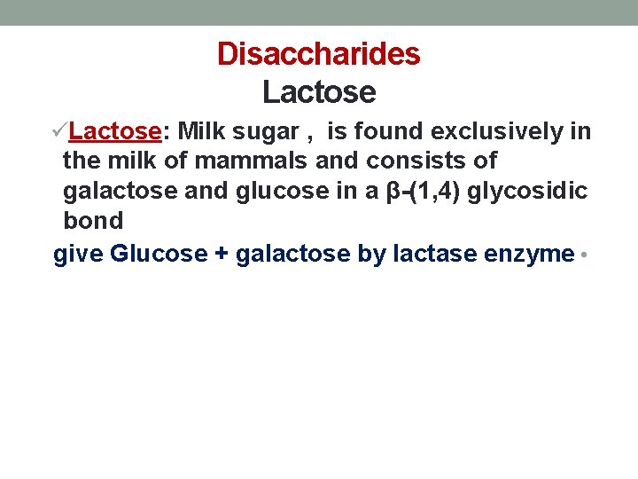 Disaccharides Lactose üLactose: Milk sugar , is found exclusively in the milk of mammals